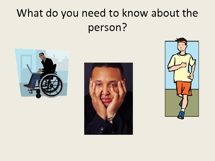What do you need to know about the person? 