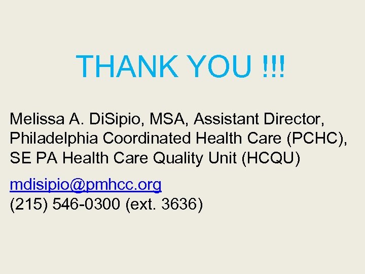 THANK YOU !!! Melissa A. Di. Sipio, MSA, Assistant Director, Philadelphia Coordinated Health Care