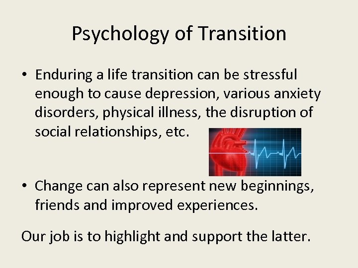 Psychology of Transition • Enduring a life transition can be stressful enough to cause