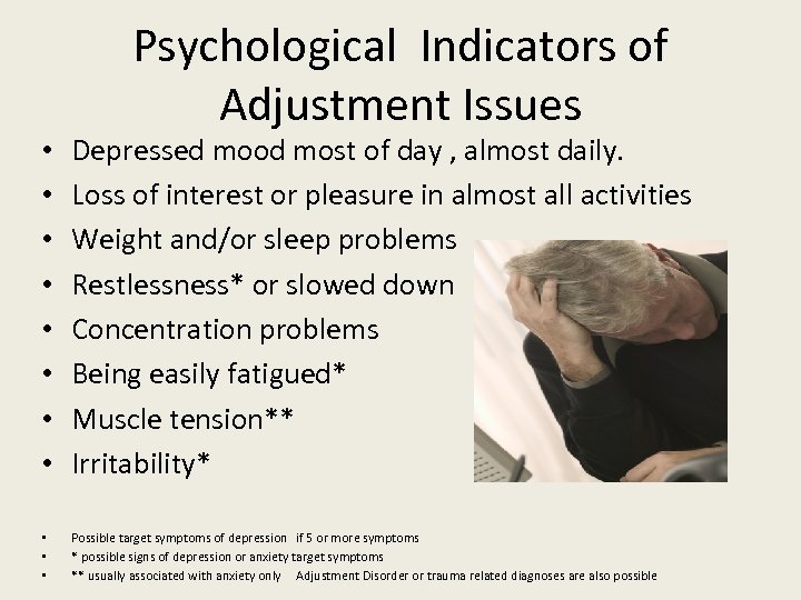 Psychological Indicators of Adjustment Issues • • Depressed mood most of day , almost