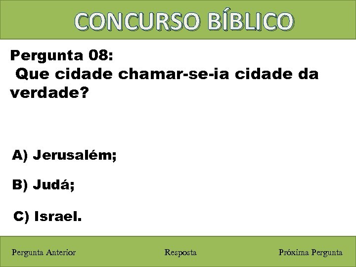 CONCURSO BÍBLICO Pergunta 08: Que cidade chamar-se-ia cidade da verdade? A) Jerusalém; B) Judá;