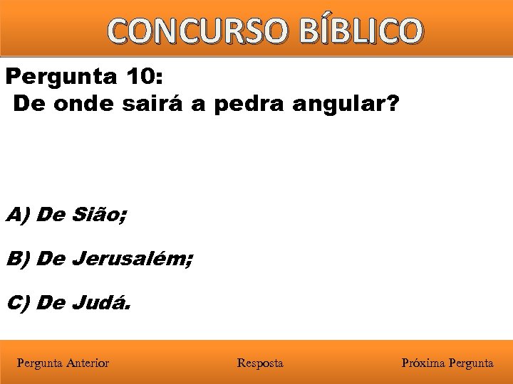 CONCURSO BÍBLICO Pergunta 10: De onde sairá a pedra angular? A) De Sião; B)