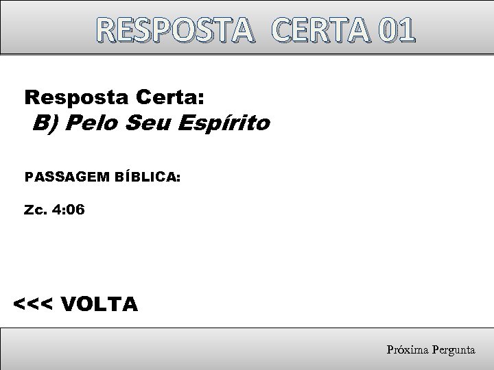 RESPOSTA CERTA 01 Resposta Certa: B) Pelo Seu Espírito PASSAGEM BÍBLICA: Zc. 4: 06