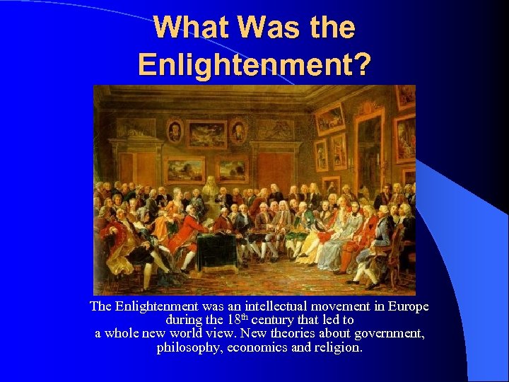 What Was the Enlightenment? The Enlightenment was an intellectual movement in Europe during the