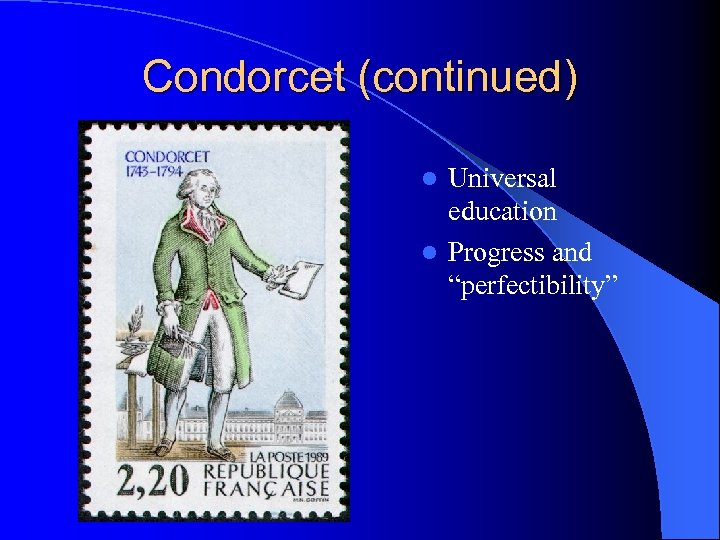 Condorcet (continued) Universal education l Progress and “perfectibility” l 