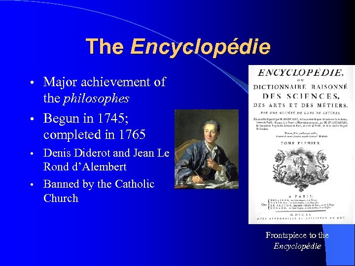 The Encyclopédie Major achievement of the philosophes • Begun in 1745; completed in 1765