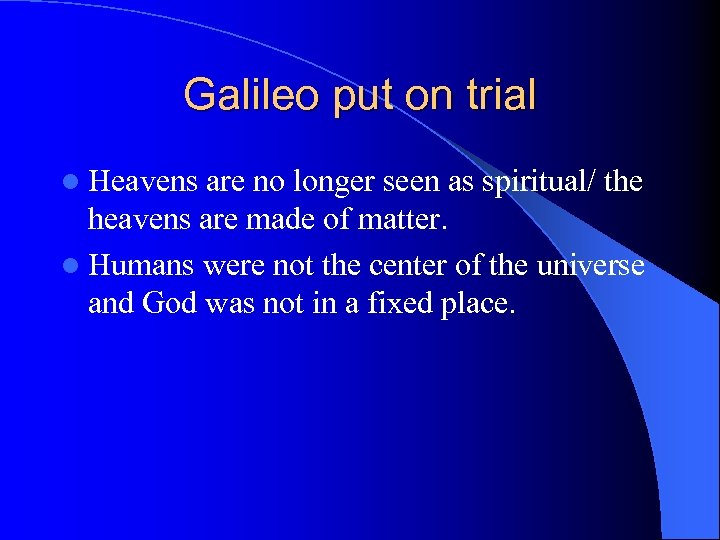 Galileo put on trial l Heavens are no longer seen as spiritual/ the heavens