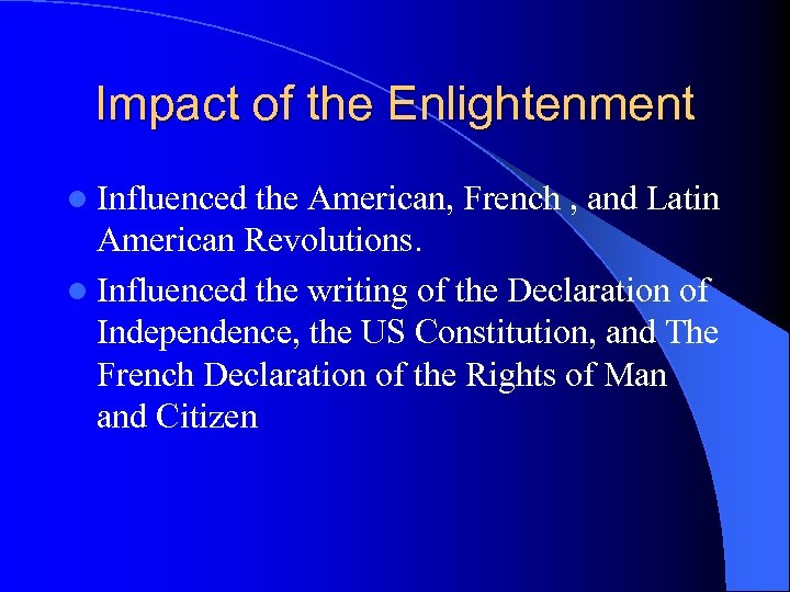 Impact of the Enlightenment l Influenced the American, French , and Latin American Revolutions.