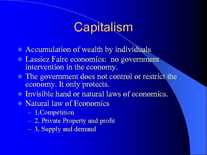 Capitalism Accumulation of wealth by individuals Lassiez Faire economics: no government intervention in the