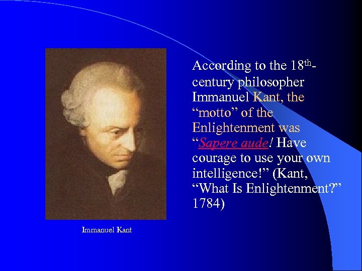 According to the 18 thcentury philosopher Immanuel Kant, the “motto” of the Enlightenment was