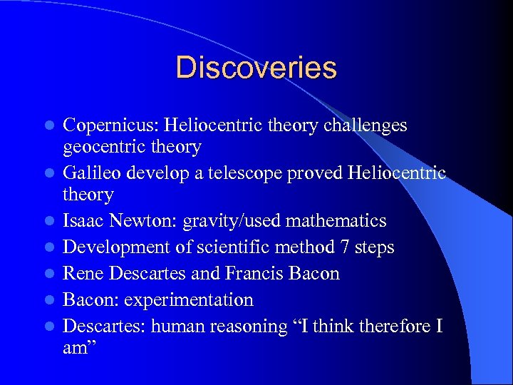 Discoveries l l l l Copernicus: Heliocentric theory challenges geocentric theory Galileo develop a