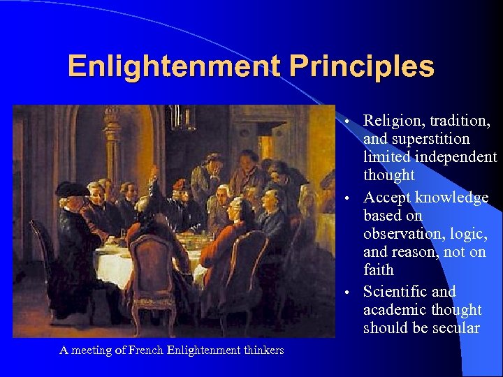 Enlightenment Principles Religion, tradition, and superstition limited independent thought • Accept knowledge based on