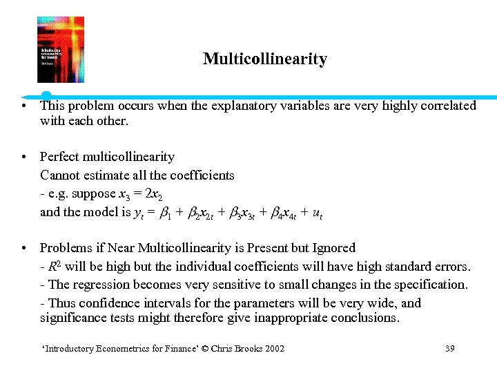 Multicollinearity • This problem occurs when the explanatory variables are very highly correlated with
