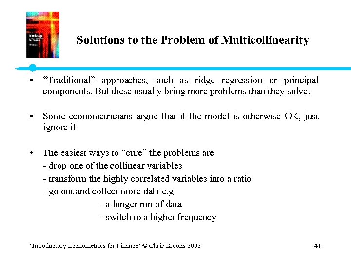 Solutions to the Problem of Multicollinearity • “Traditional” approaches, such as ridge regression or