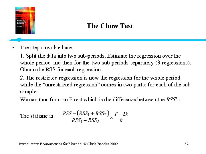 The Chow Test • The steps involved are: 1. Split the data into two