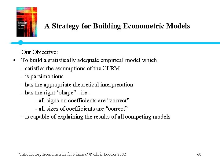 A Strategy for Building Econometric Models Our Objective: • To build a statistically adequate