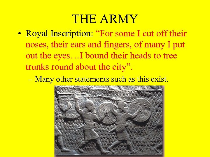 THE ARMY • Royal Inscription: “For some I cut off their noses, their ears