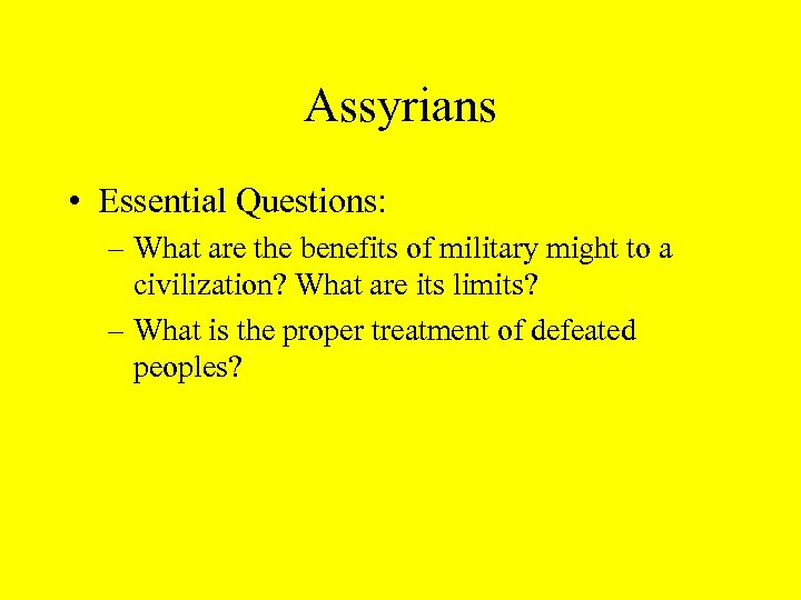 Assyrians • Essential Questions: – What are the benefits of military might to a