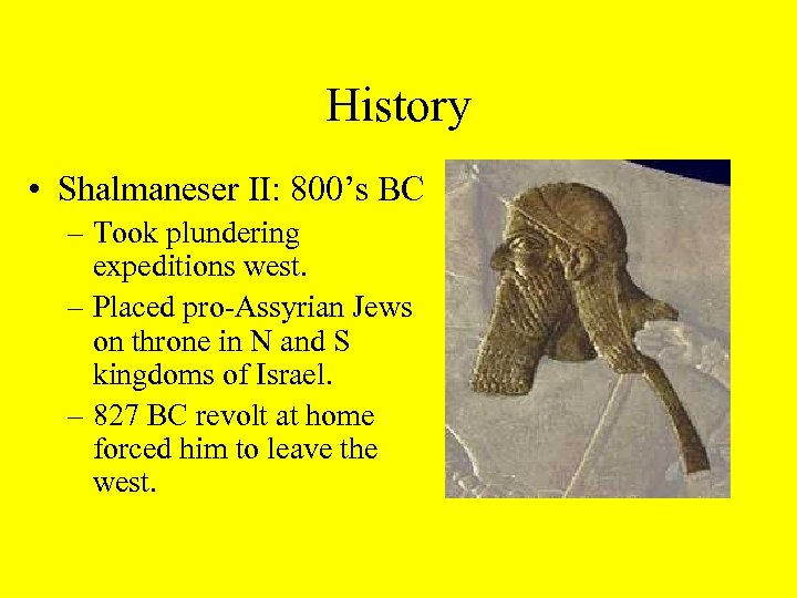 History • Shalmaneser II: 800’s BC – Took plundering expeditions west. – Placed pro-Assyrian