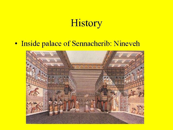 History • Inside palace of Sennacherib: Nineveh 