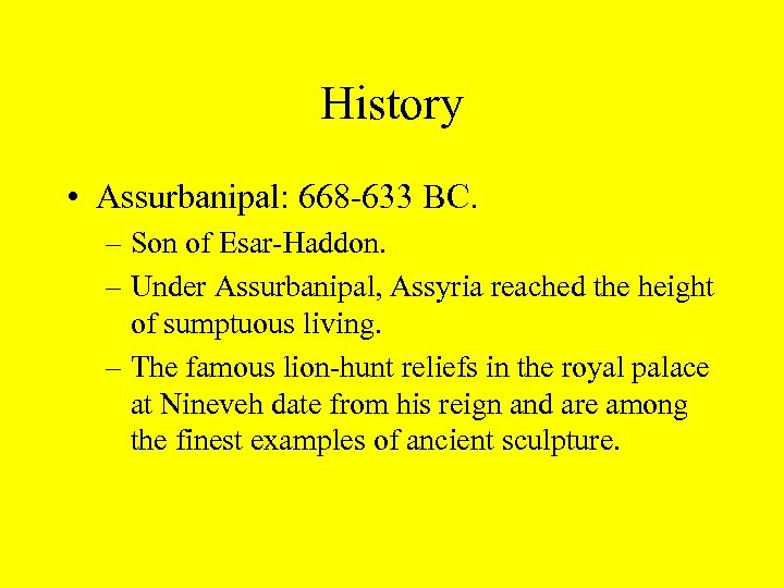 History • Assurbanipal: 668 -633 BC. – Son of Esar-Haddon. – Under Assurbanipal, Assyria