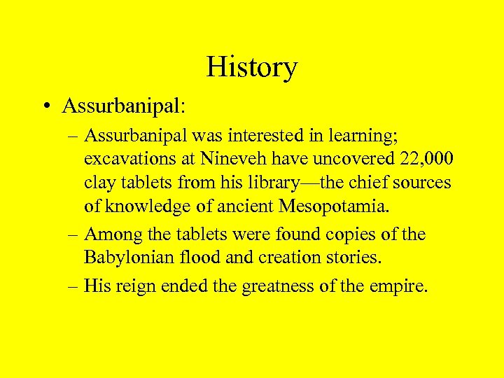History • Assurbanipal: – Assurbanipal was interested in learning; excavations at Nineveh have uncovered