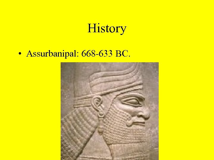 History • Assurbanipal: 668 -633 BC. 