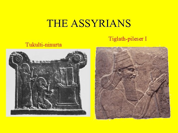 THE ASSYRIANS Tukulti-ninurta Tiglath-pileser I 