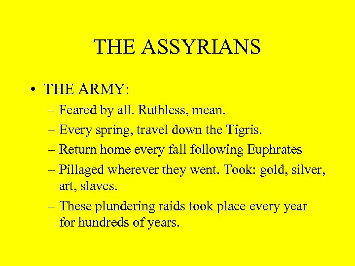 THE ASSYRIANS • THE ARMY: – Feared by all. Ruthless, mean. – Every spring,
