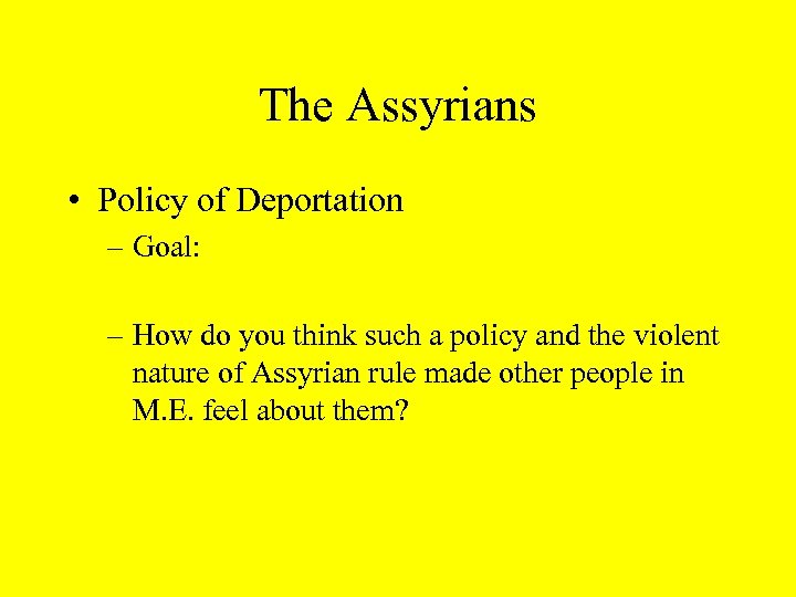 The Assyrians • Policy of Deportation – Goal: – How do you think such