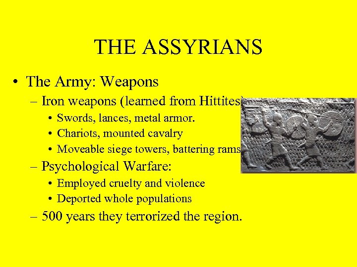 THE ASSYRIANS • The Army: Weapons – Iron weapons (learned from Hittites) • Swords,
