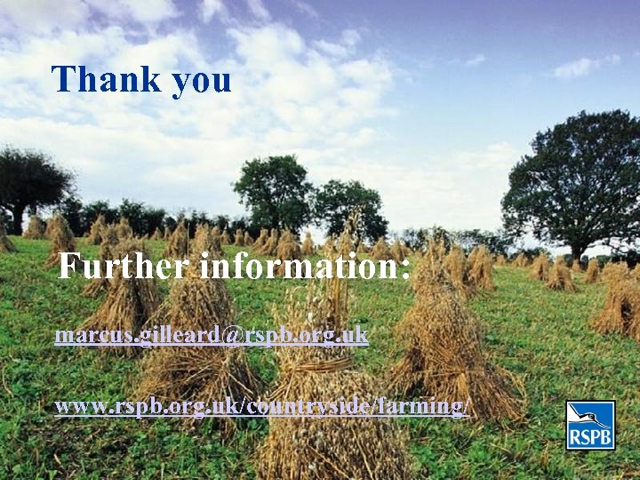 Thank you Further information: marcus. gilleard@rspb. org. uk www. rspb. org. uk/countryside/farming/ 