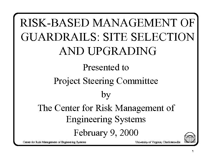 RISK-BASED MANAGEMENT OF GUARDRAILS: SITE SELECTION AND UPGRADING Presented to Project Steering Committee by
