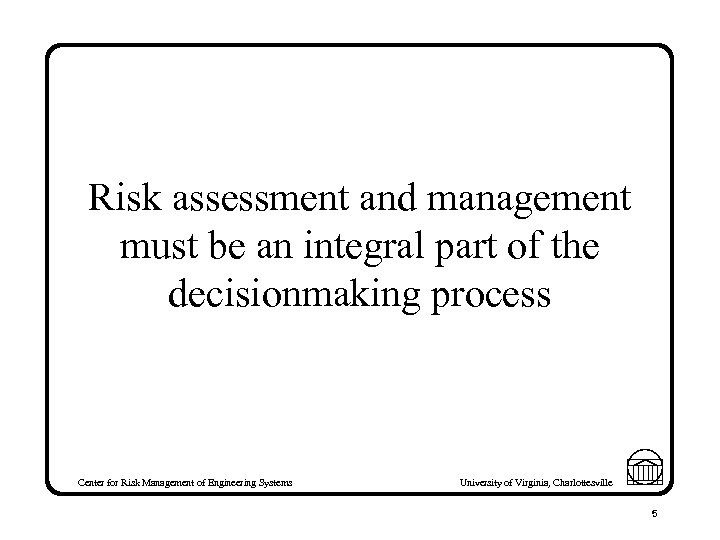 Risk assessment and management must be an integral part of the decisionmaking process Center