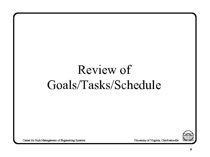 Review of Goals/Tasks/Schedule Center for Risk Management of Engineering Systems University of Virginia, Charlottesville