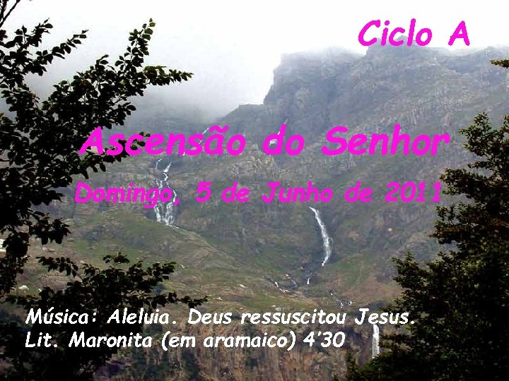 Ciclo A Ascensão do Senhor Domingo, 5 de Junho de 2011 Música: Aleluia. Deus