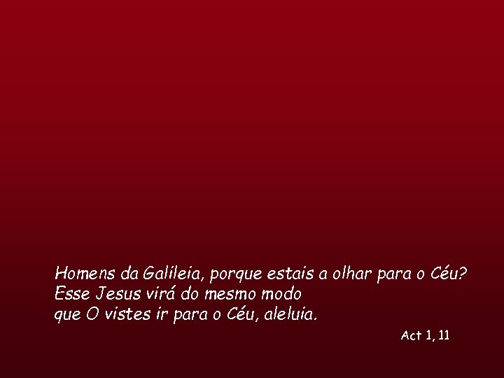 Homens da Galileia, porque estais a olhar para o Céu? Esse Jesus virá do