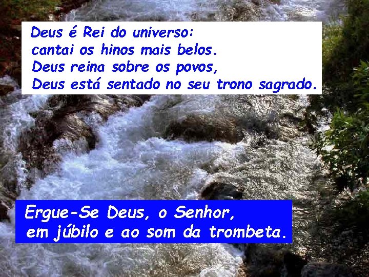 Deus é Rei do universo: cantai os hinos mais belos. Deus reina sobre os