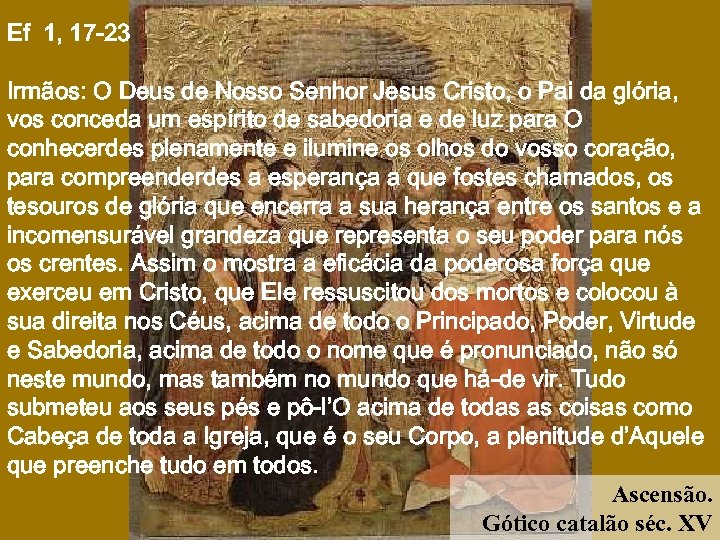 Ef 1, 17 -23 Irmãos: O Deus de Nosso Senhor Jesus Cristo, o Pai