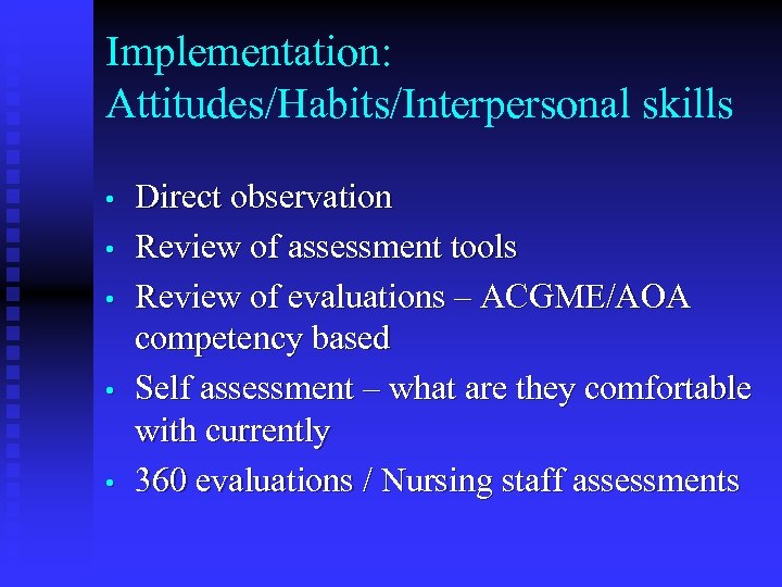Implementation: Attitudes/Habits/Interpersonal skills • • • Direct observation Review of assessment tools Review of