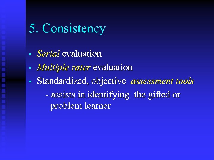 5. Consistency • • • Serial evaluation Multiple rater evaluation Standardized, objective assessment tools