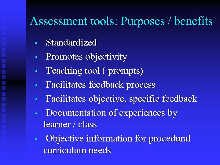 Assessment tools: Purposes / benefits • • Standardized Promotes objectivity Teaching tool ( prompts)