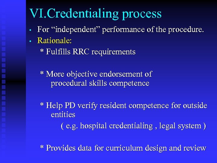VI. Credentialing process • • For “independent” performance of the procedure. Rationale: * Fulfills