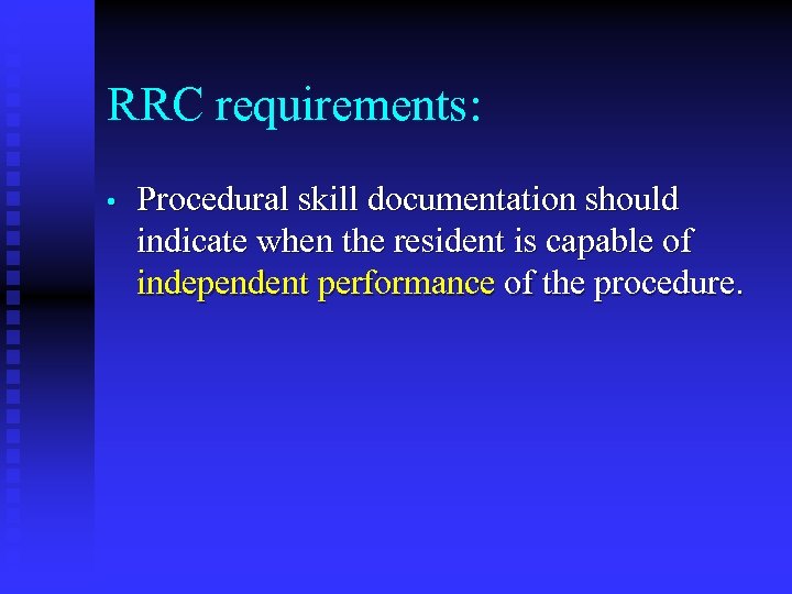 RRC requirements: • Procedural skill documentation should indicate when the resident is capable of