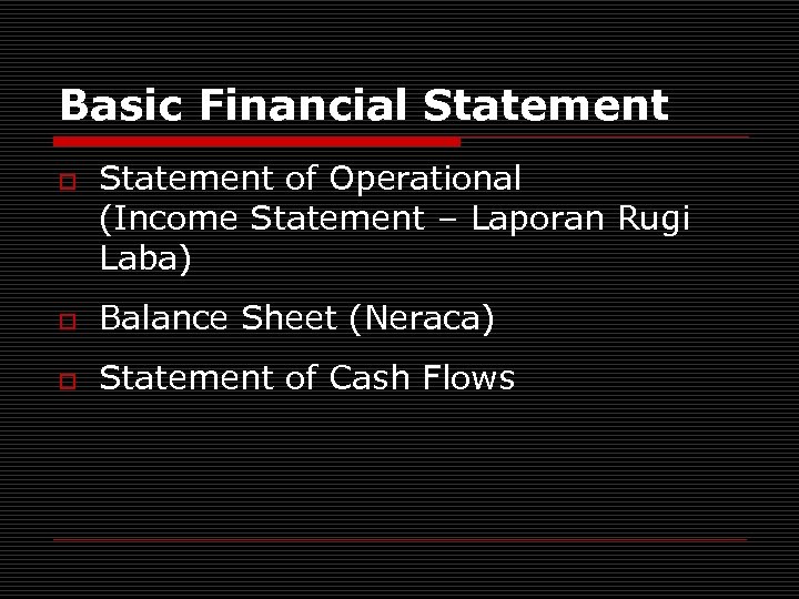 Basic Financial Statement of Operational (Income Statement – Laporan Rugi Laba) o Balance Sheet