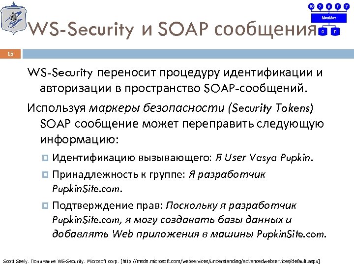 WS-Security и SOAP сообщения 15 WS-Security переносит процедуру идентификации и авторизации в пространство SOAP-сообщений.