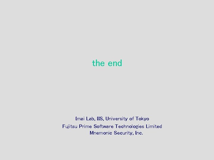 the end Imai Lab, IIS, University of Tokyo Fujitsu Prime Software Technologies Limited Mnemonic