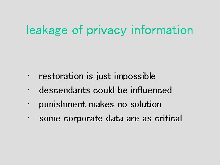 leakage of privacy information • • restoration is just impossible descendants could be influenced