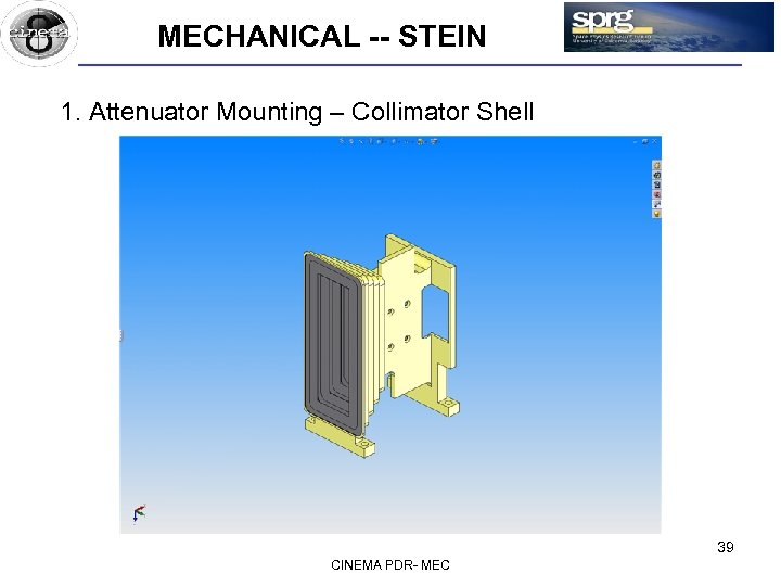 MECHANICAL -- STEIN 1. Attenuator Mounting – Collimator Shell 39 CINEMA PDR- MEC 