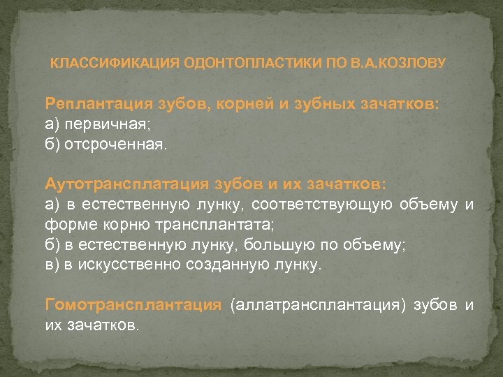 КЛАССИФИКАЦИЯ ОДОНТОПЛАСТИКИ ПО В. А. КОЗЛОВУ Реплантация зубов, корней и зубных зачатков: а) первичная;